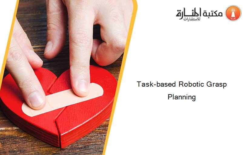 Task-based Robotic Grasp Planning
