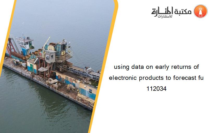 using data on early returns of electronic products to forecast fu 112034