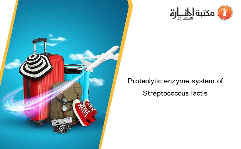 Proteolytic enzyme system of Streptococcus lactis