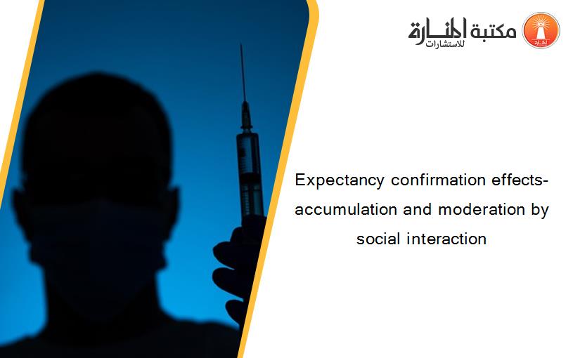 Expectancy confirmation effects- accumulation and moderation by social interaction
