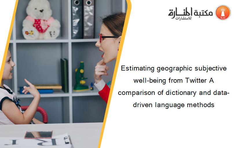 Estimating geographic subjective well-being from Twitter A comparison of dictionary and data-driven language methods