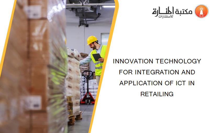 INNOVATION TECHNOLOGY FOR INTEGRATION AND APPLICATION OF ICT IN RETAILING