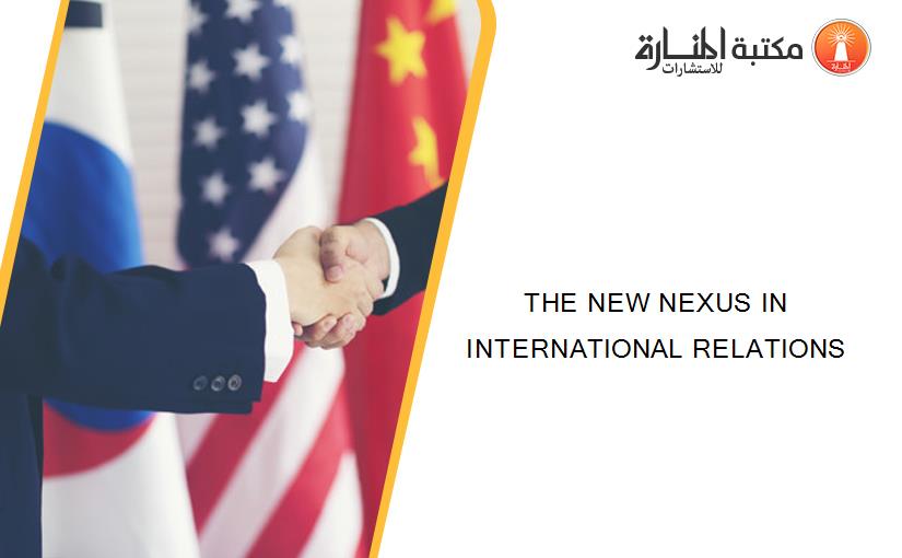 THE NEW NEXUS IN INTERNATIONAL RELATIONS