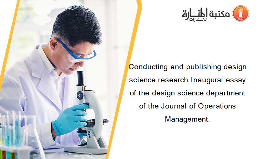 Conducting and publishing design science research Inaugural essay of the design science department of the Journal of Operations Management.