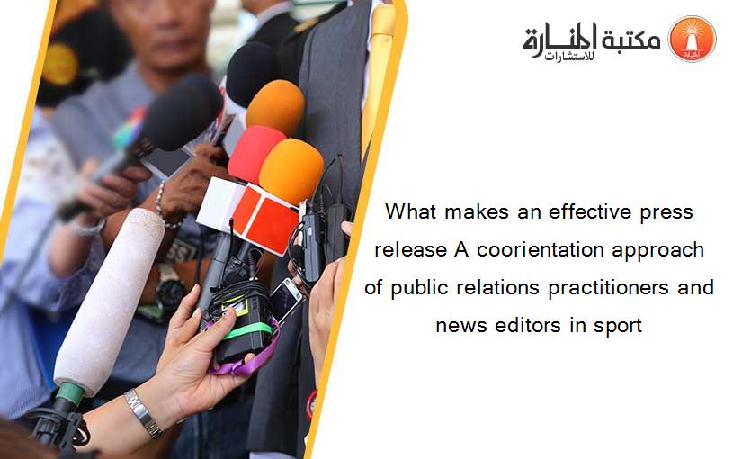 What makes an effective press release A coorientation approach of public relations practitioners and news editors in sport