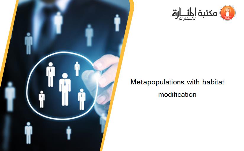 Metapopulations with habitat modification