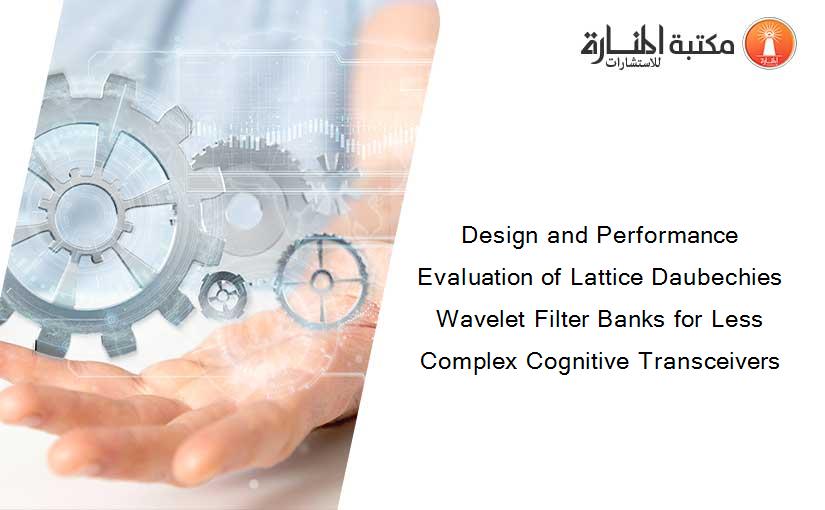 Design and Performance Evaluation of Lattice Daubechies Wavelet Filter Banks for Less Complex Cognitive Transceivers