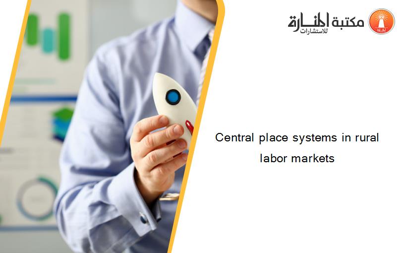 Central place systems in rural labor markets