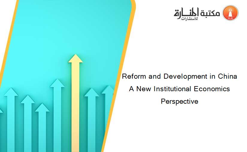 Reform and Development in China A New Institutional Economics Perspective