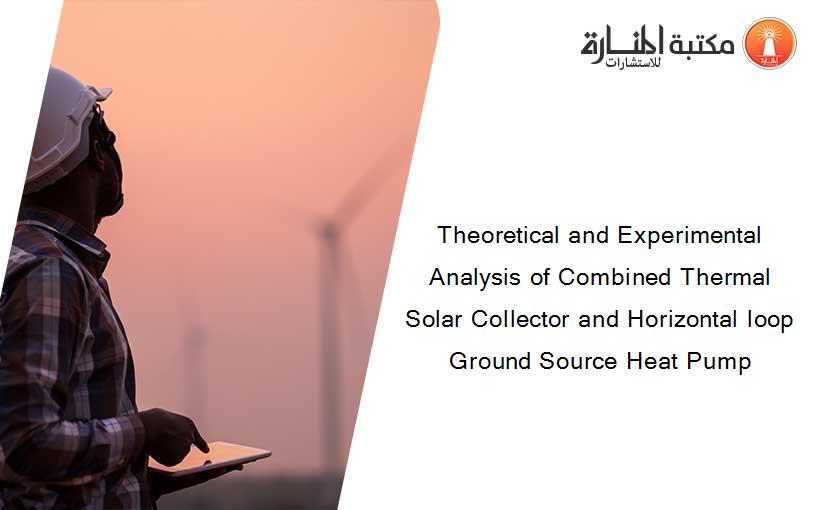 Theoretical and Experimental Analysis of Combined Thermal Solar Collector and Horizontal loop Ground Source Heat Pump