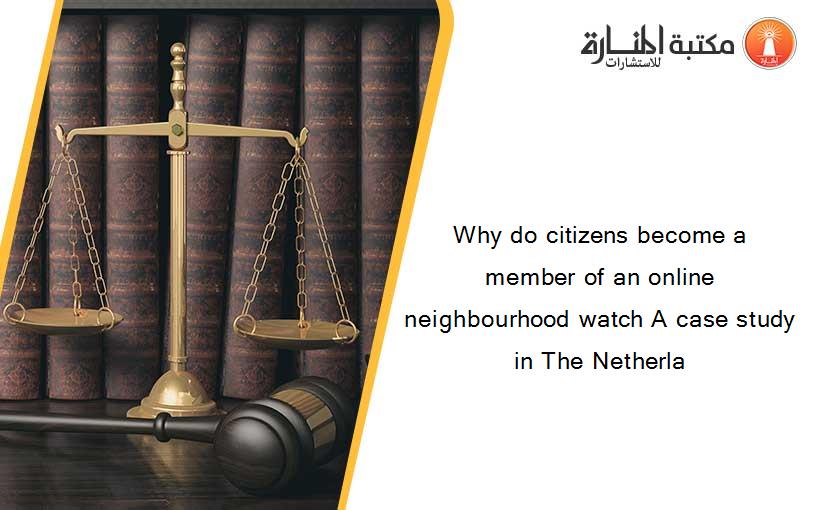 Why do citizens become a member of an online neighbourhood watch A case study in The Netherla