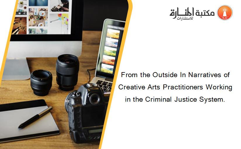 From the Outside In Narratives of Creative Arts Practitioners Working in the Criminal Justice System.