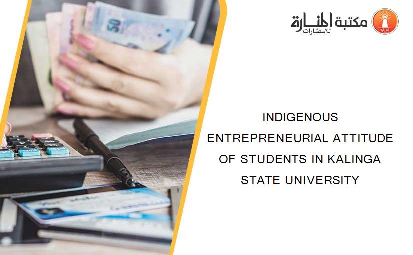 INDIGENOUS ENTREPRENEURIAL ATTITUDE OF STUDENTS IN KALINGA STATE UNIVERSITY