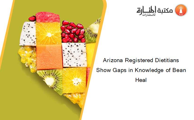 Arizona Registered Dietitians Show Gaps in Knowledge of Bean Heal