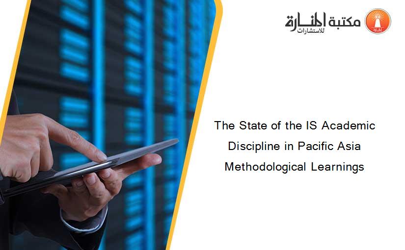 The State of the IS Academic Discipline in Pacific Asia Methodological Learnings