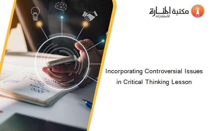 Incorporating Controversial Issues in Critical Thinking Lesson