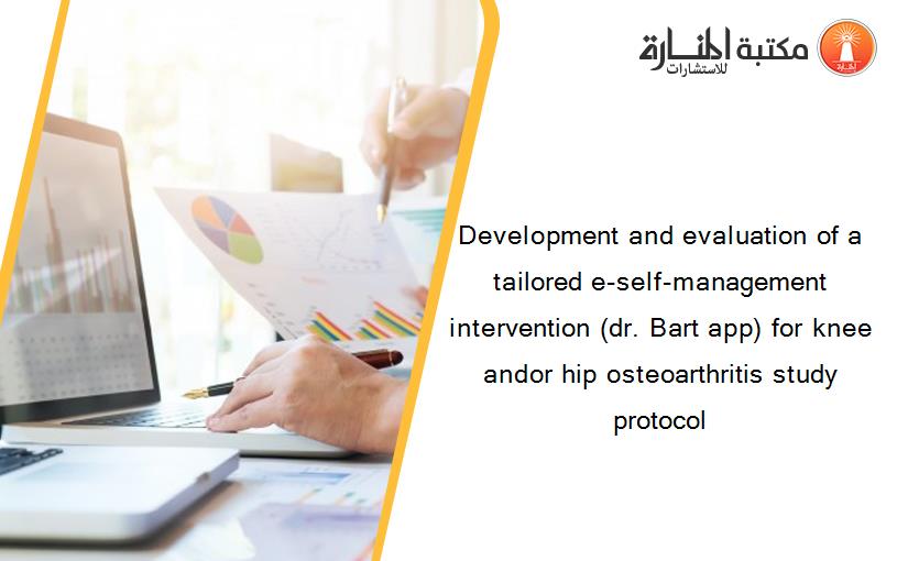 Development and evaluation of a tailored e-self-management intervention (dr. Bart app) for knee andor hip osteoarthritis study protocol