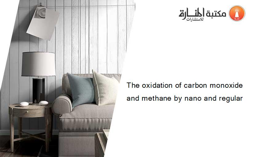 The oxidation of carbon monoxide and methane by nano and regular