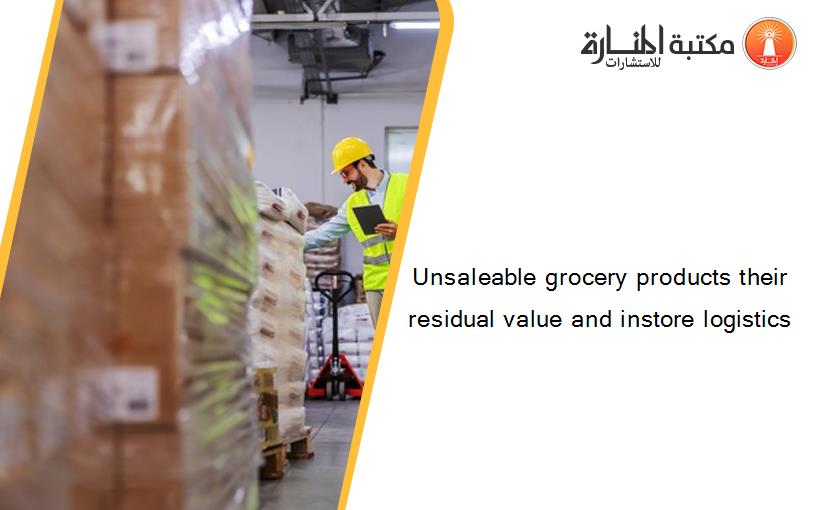 Unsaleable grocery products their residual value and instore logistics