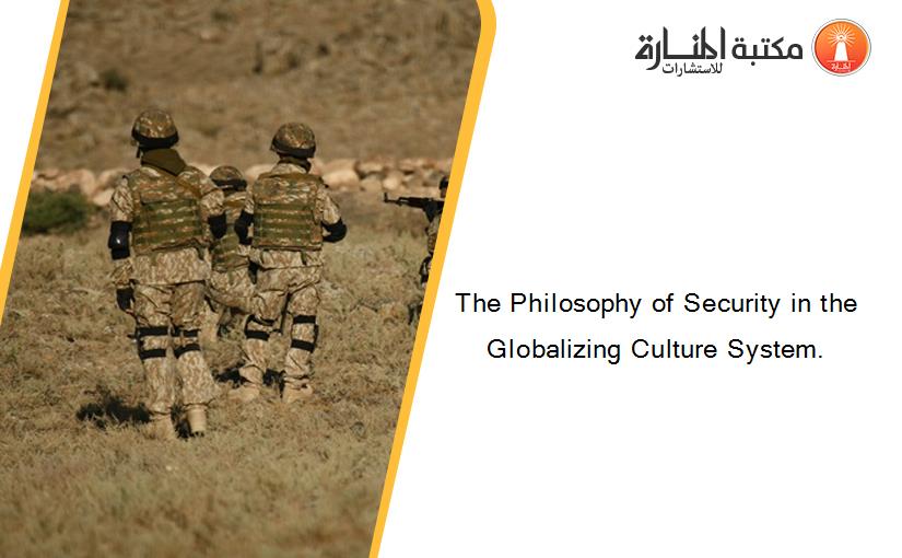 The Philosophy of Security in the Globalizing Culture System.