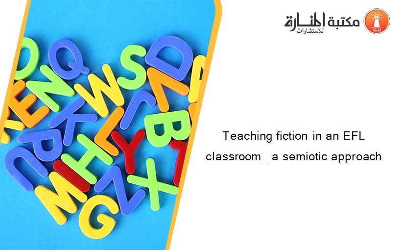 Teaching fiction in an EFL classroom_ a semiotic approach