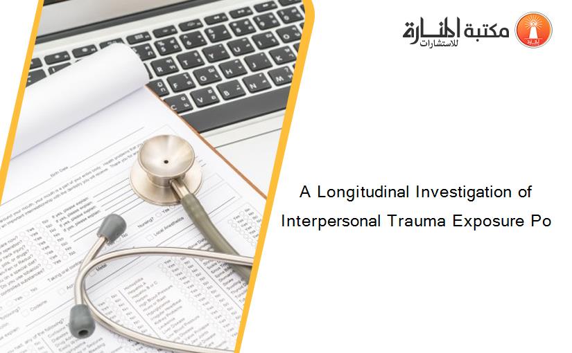 A Longitudinal Investigation of Interpersonal Trauma Exposure Po