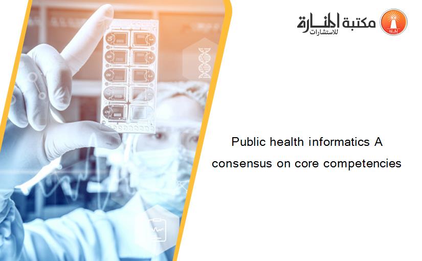 Public health informatics A consensus on core competencies