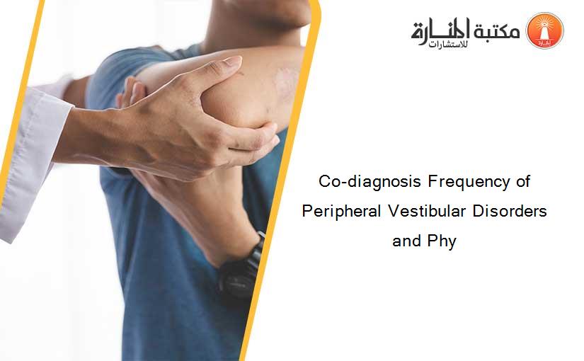 Co-diagnosis Frequency of Peripheral Vestibular Disorders and Phy
