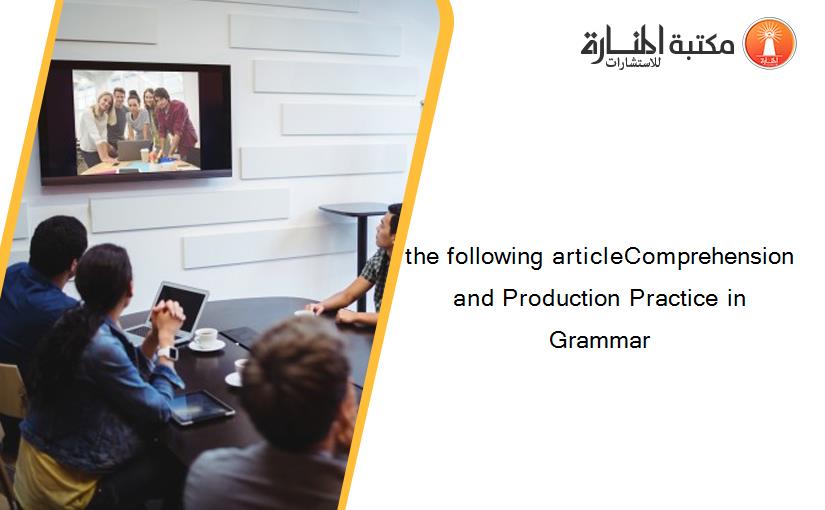 the following articleComprehension and Production Practice in Grammar