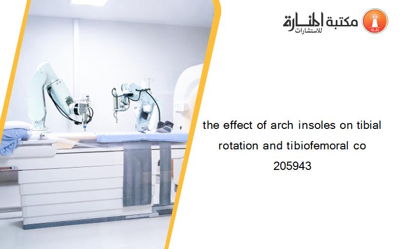 the effect of arch insoles on tibial rotation and tibiofemoral co 205943