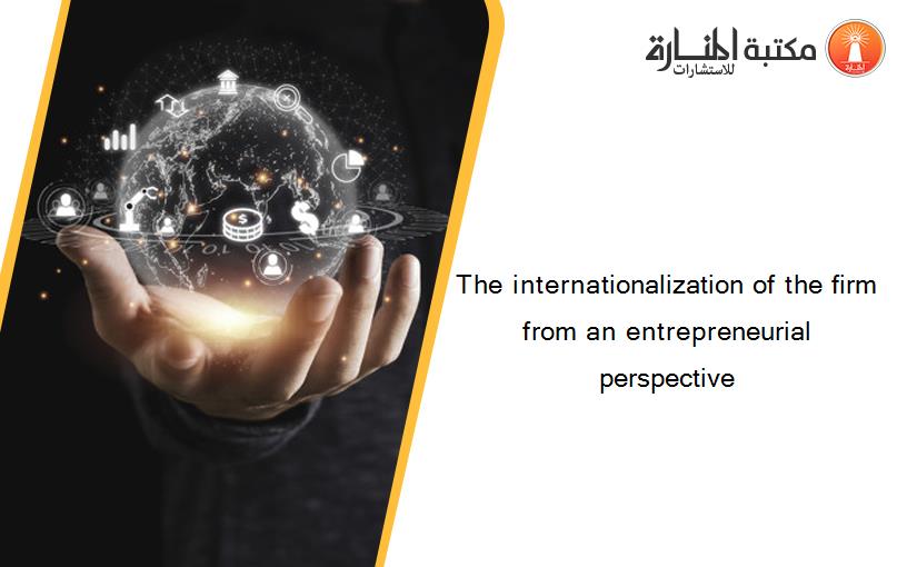The internationalization of the firm from an entrepreneurial perspective‏