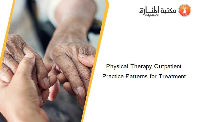 Physical Therapy Outpatient Practice Patterns for Treatment