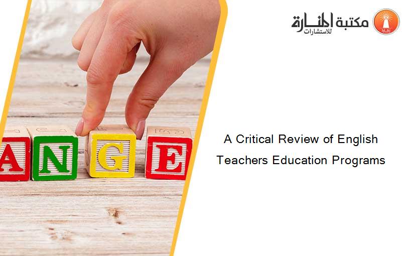 A Critical Review of English Teachers Education Programs