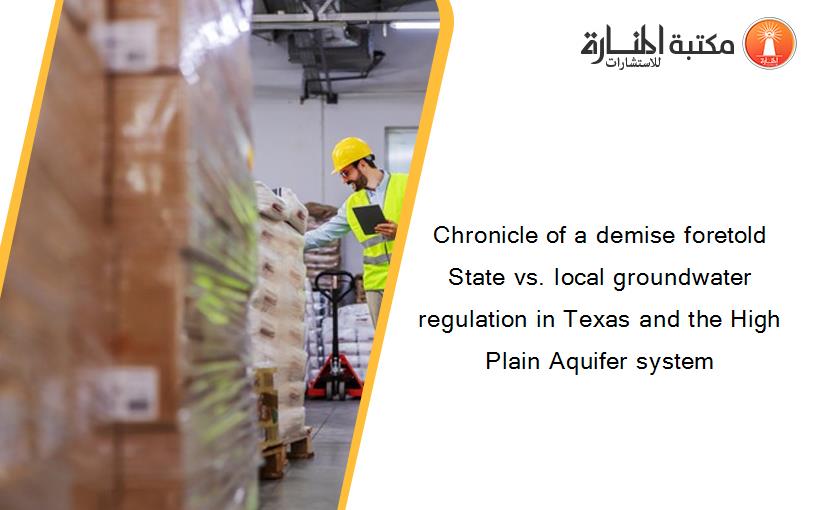 Chronicle of a demise foretold State vs. local groundwater regulation in Texas and the High Plain Aquifer system