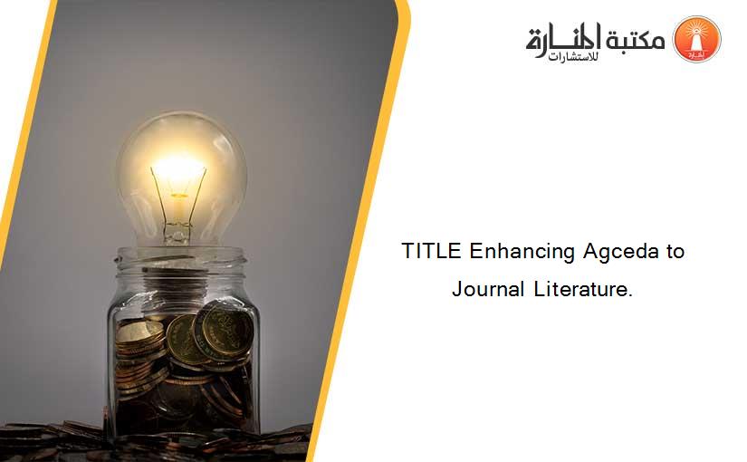 TITLE Enhancing Agceda to Journal Literature.