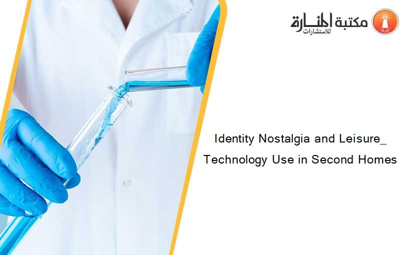 Identity Nostalgia and Leisure_ Technology Use in Second Homes