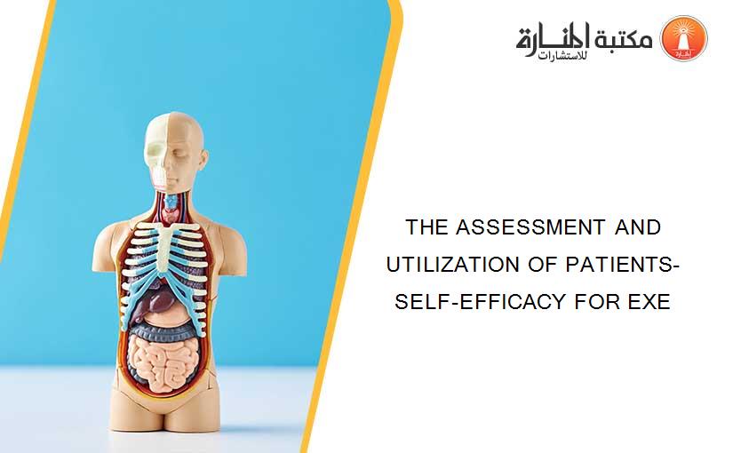 THE ASSESSMENT AND UTILIZATION OF PATIENTS- SELF-EFFICACY FOR EXE