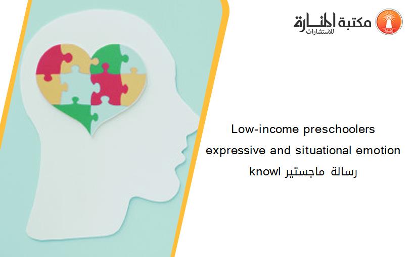 Low-income preschoolers expressive and situational emotion knowl رسالة ماجستير