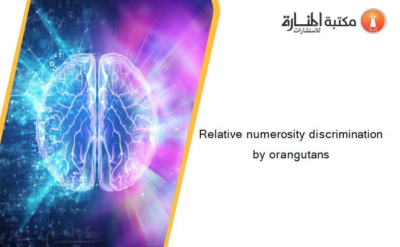 Relative numerosity discrimination by orangutans