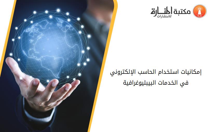 إمكانيات استخدام الحاسب الإلكتروني في الخدمات البيبليوغرافية