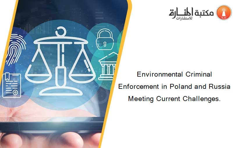 Environmental Criminal Enforcement in Poland and Russia Meeting Current Challenges.