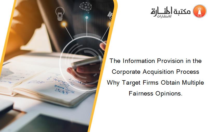 The Information Provision in the Corporate Acquisition Process Why Target Firms Obtain Multiple Fairness Opinions.