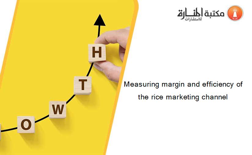 Measuring margin and efficiency of the rice marketing channel