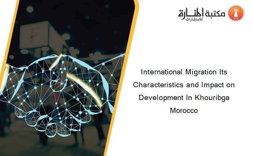 International Migration Its Characteristics and Impact on Development In Khouribga Morocco