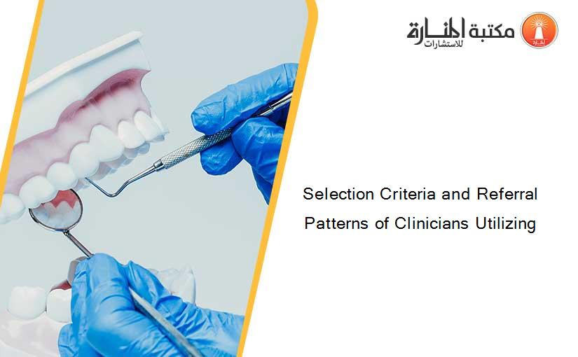 Selection Criteria and Referral Patterns of Clinicians Utilizing