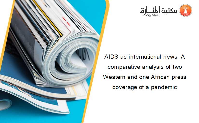 AIDS as international news  A comparative analysis of two Western and one African press coverage of a pandemic