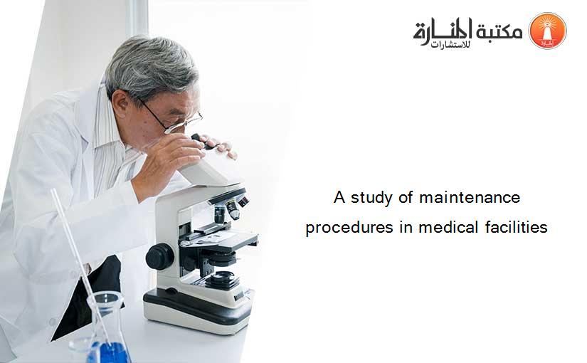 A study of maintenance procedures in medical facilities