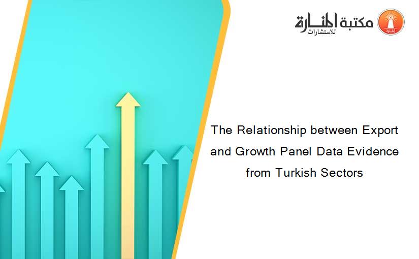 The Relationship between Export and Growth Panel Data Evidence from Turkish Sectors