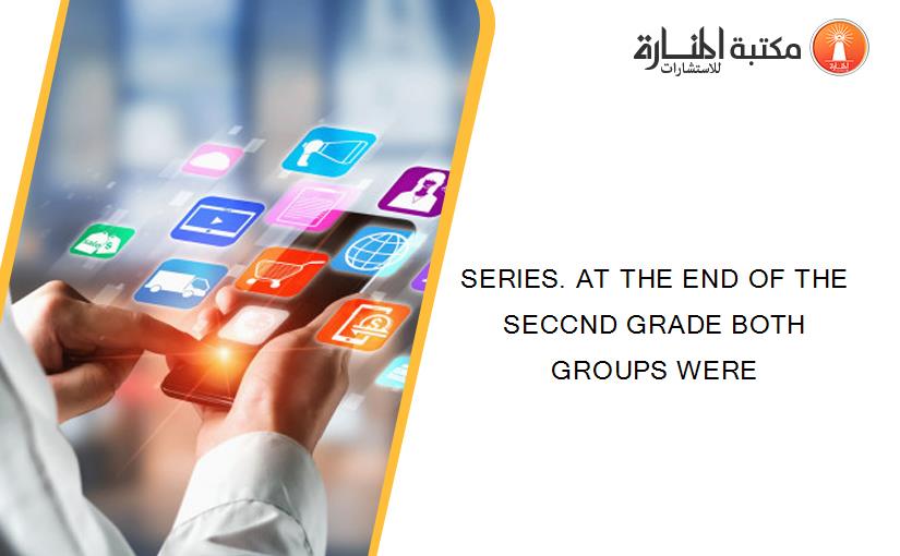 SERIES. AT THE END OF THE SECCND GRADE BOTH GROUPS WERE