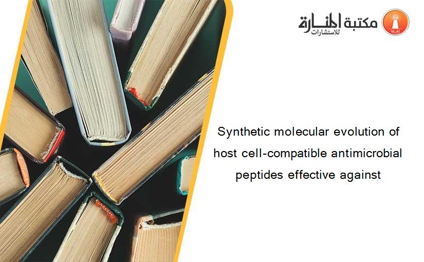 Synthetic molecular evolution of host cell-compatible antimicrobial peptides effective against